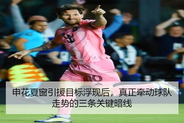 申花夏窗引援目标浮现后，真正牵动球队走势的三条关键暗线